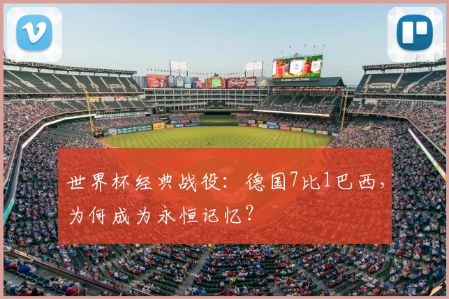 世界杯经典战役：德国7比1巴西，为何成为永恒记忆？