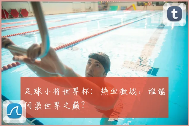 足球小将世界杯：热血激战，谁能问鼎世界之巅？