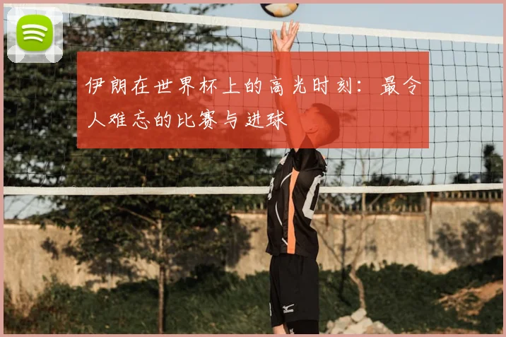 伊朗在世界杯上的高光时刻:最令人难忘的比赛与进球