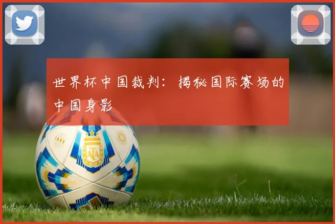 世界杯中国裁判：揭秘国际赛场的中国身影