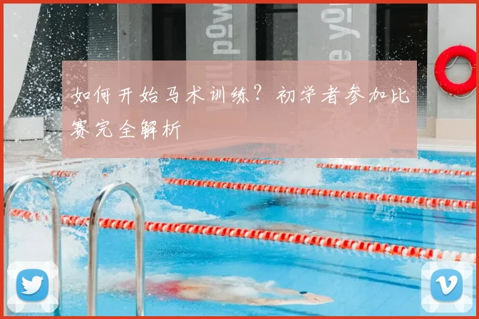 如何开始马术训练？初学者参加比赛完全解析