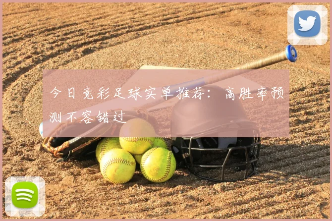 今日竞彩足球实单推荐:高胜率预测不容错过